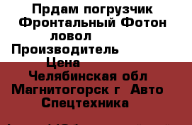 Прдам погрузчик Фронтальный Фотон ловол FL958G › Производитель ­ FL958G › Цена ­ 750 000 - Челябинская обл., Магнитогорск г. Авто » Спецтехника   